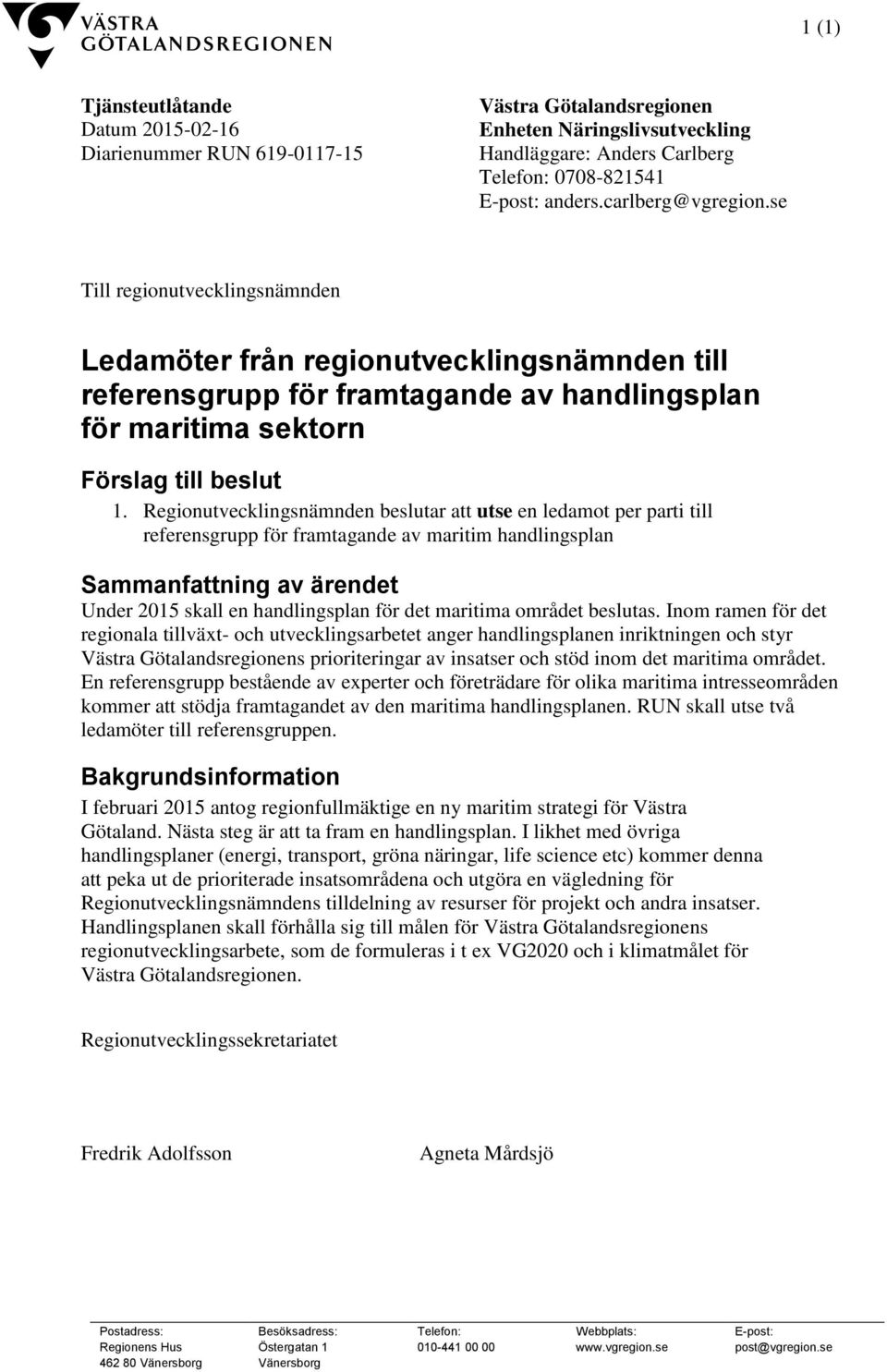 Regionutvecklingsnämnden beslutar att utse en ledamot per parti till referensgrupp för framtagande av maritim handlingsplan Sammanfattning av ärendet Under 2015 skall en handlingsplan för det