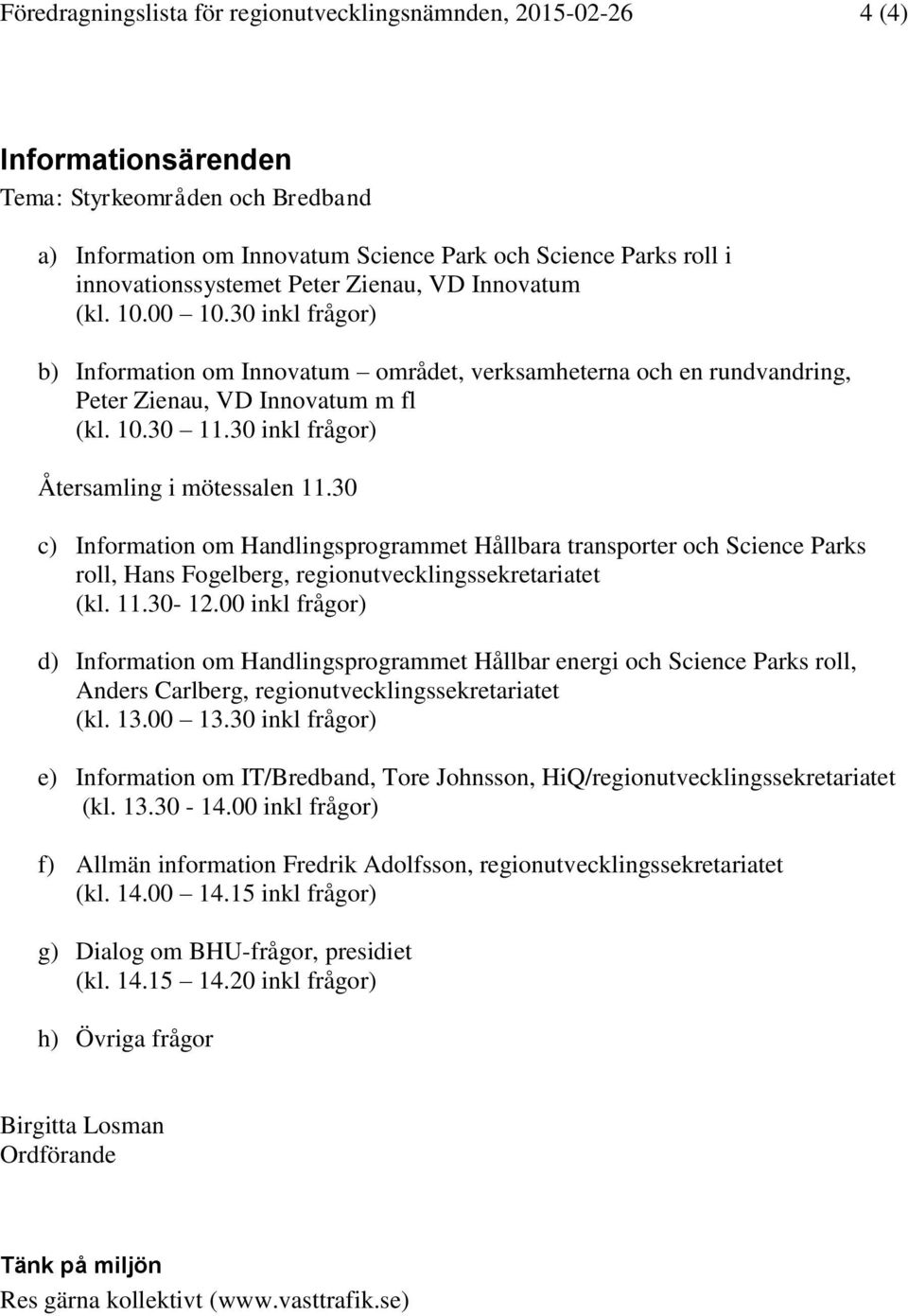 30 inkl frågor) Återsamling i mötessalen 11.30 c) Information om Handlingsprogrammet Hållbara transporter och Science Parks roll, Hans Fogelberg, regionutvecklingssekretariatet (kl. 11.30-12.