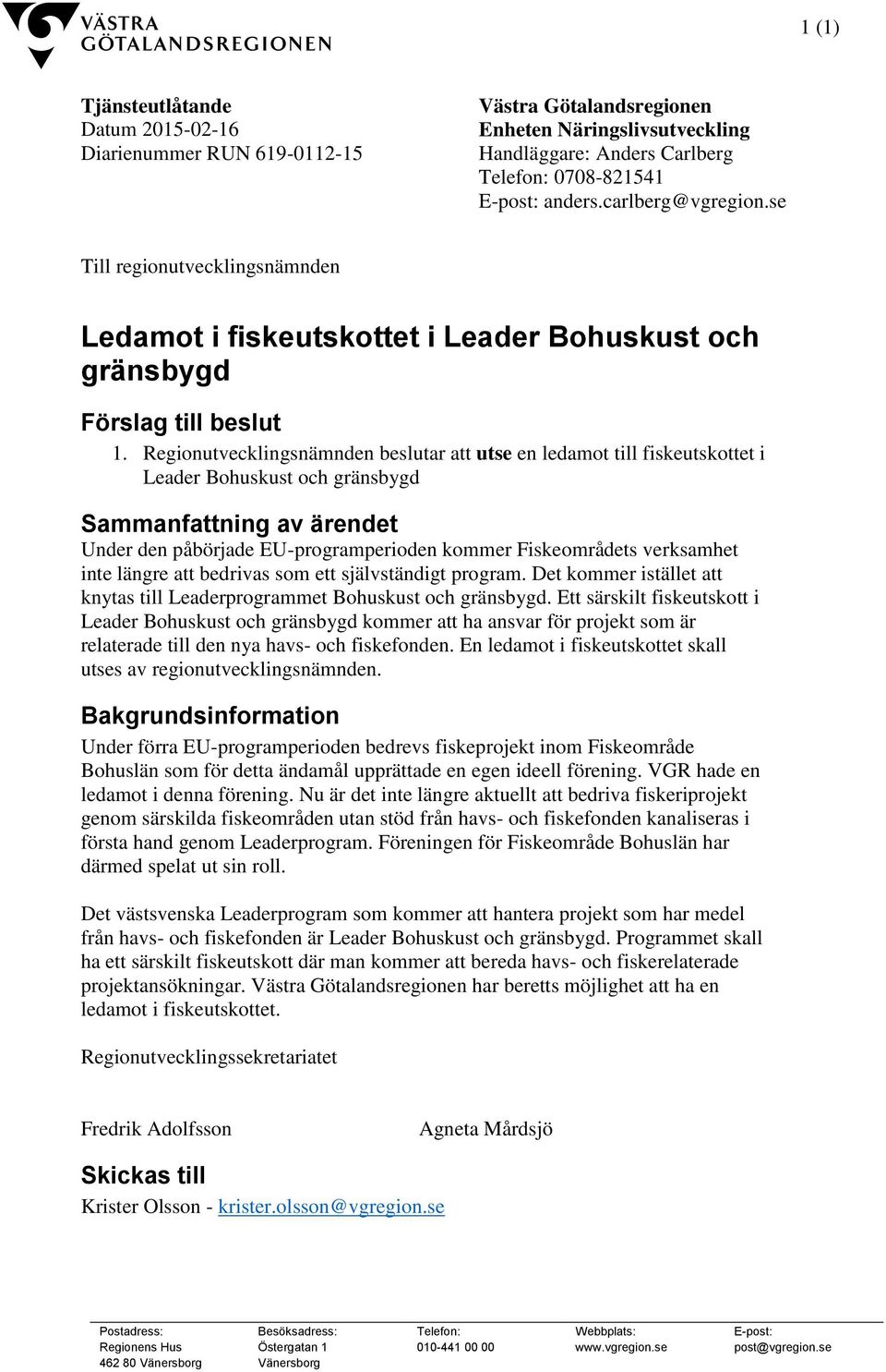 Regionutvecklingsnämnden beslutar att utse en ledamot till fiskeutskottet i Leader Bohuskust och gränsbygd Sammanfattning av ärendet Under den påbörjade EU-programperioden kommer Fiskeområdets