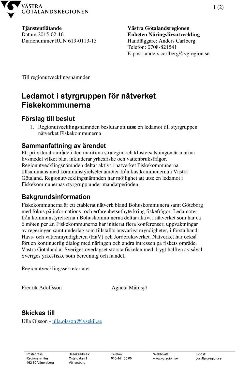 Regionutvecklingsnämnden beslutar att utse en ledamot till styrgruppen nätverket Fiskekommunerna Sammanfattning av ärendet Ett prioriterat område i den maritima strategin och klustersatsningen är