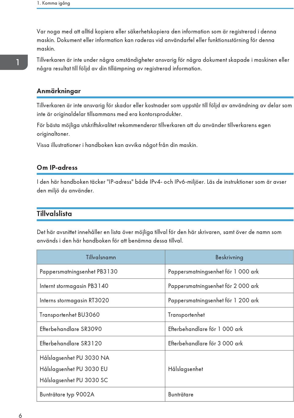 Tillverkaren är inte under några omständigheter ansvarig för några dokument skapade i maskinen eller några resultat till följd av din tillämpning av registrerad information.