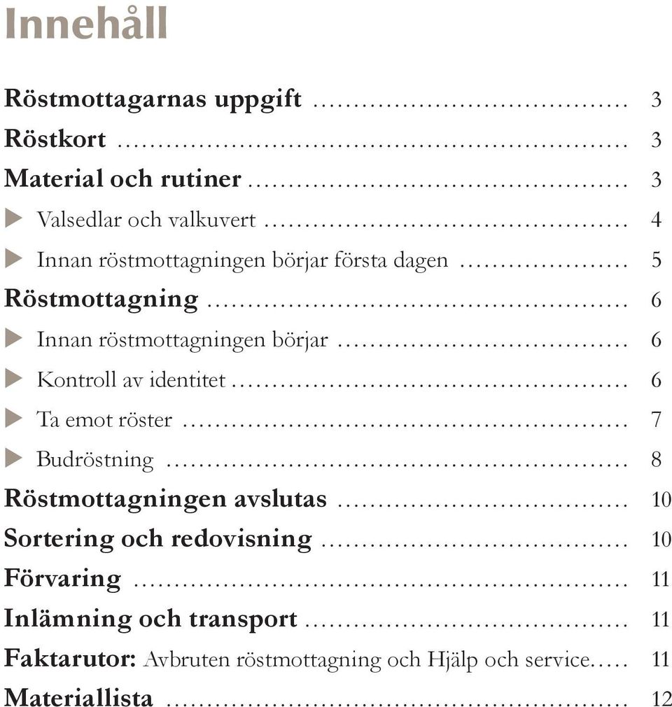 ........................................................ 8 Röstmottagningen avslutas... 10 Sortering och redovisning... 10 Förvaring............................................................. 11 Inlämning och transport.