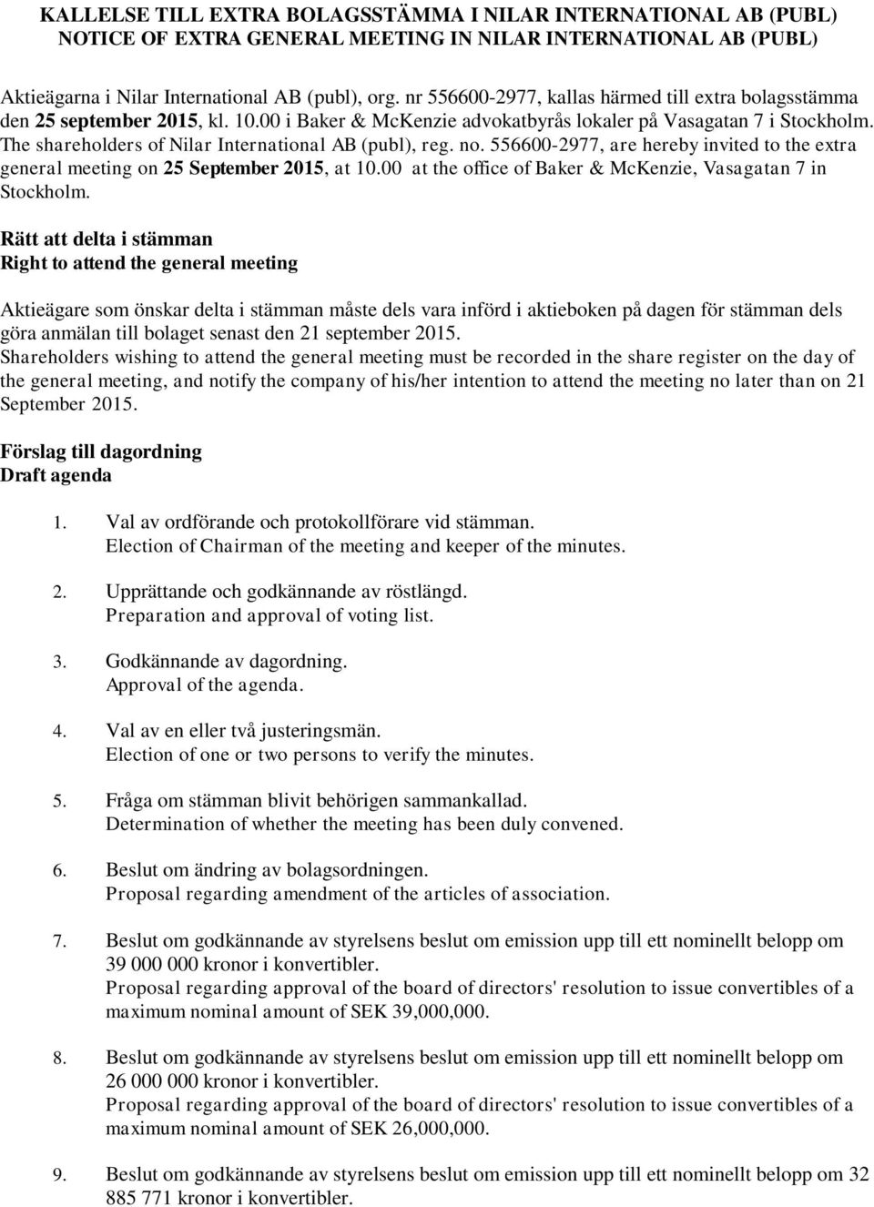 The shareholders of Nilar International AB (publ), reg. no. 556600-2977, are hereby invited to the extra general meeting on 25 September 2015, at 10.