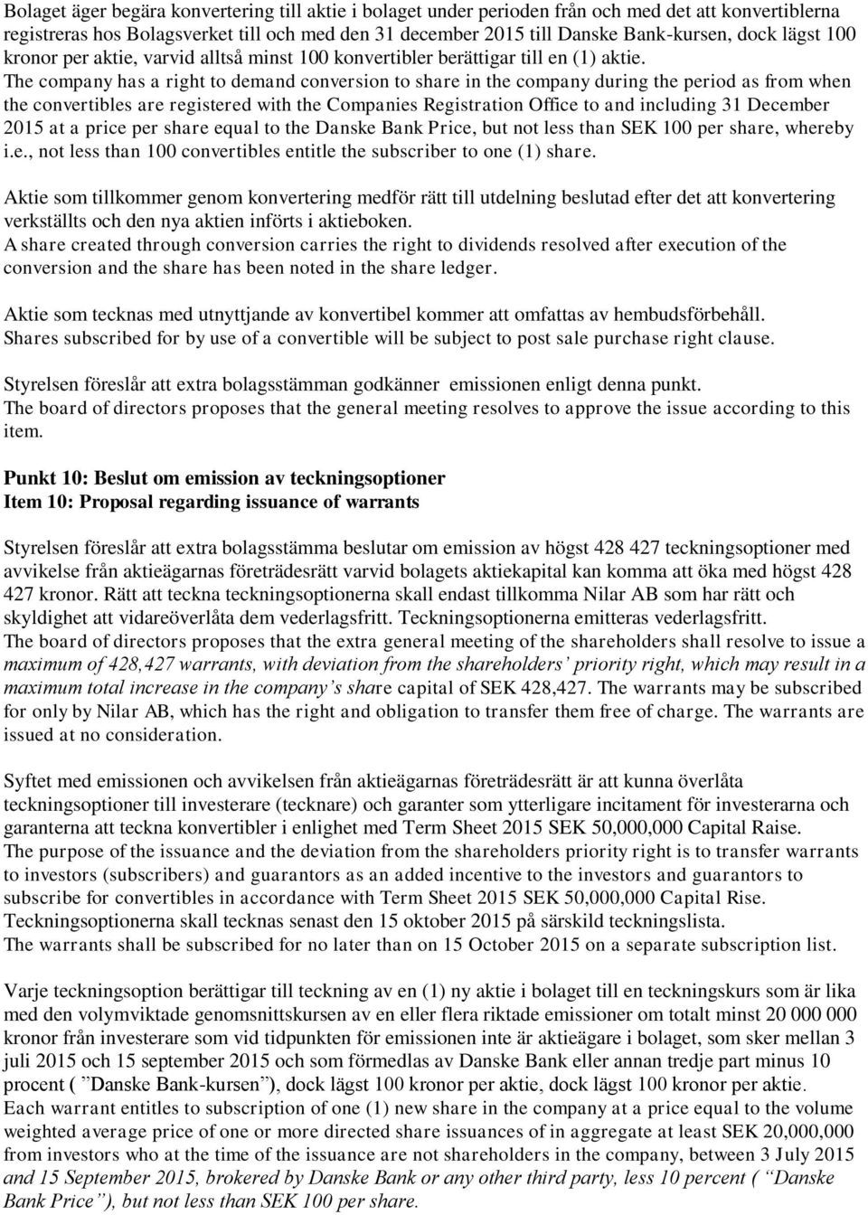 The company has a right to demand conversion to share in the company during the period as from when the convertibles are registered with the Companies Registration Office to and including 31 December