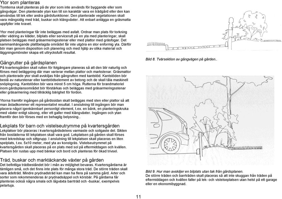 Den planterade vegetationen skall vara mångsidig med träd, buskar och klängväxter. Att enbart anlägga en gräsmatta uppfyller inte kravet. Ytor med planteringar får inte beläggas med asfalt.