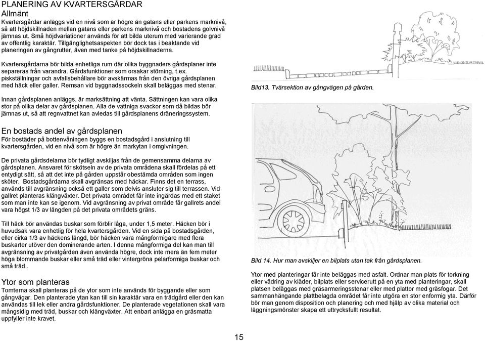 Tillgänglighetsaspekten bör dock tas i beaktande vid planeringen av gångrutter, även med tanke på höjdskillnaderna.