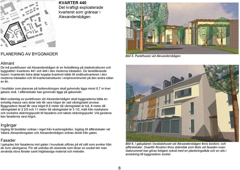 De lamelliknande husen i kvarterets östra delar kopplar kvarteret både till småhuskvarteren i den moderna trästaden och till kvartersstrukturen i empirecentrumet på den andra sidan av ån.