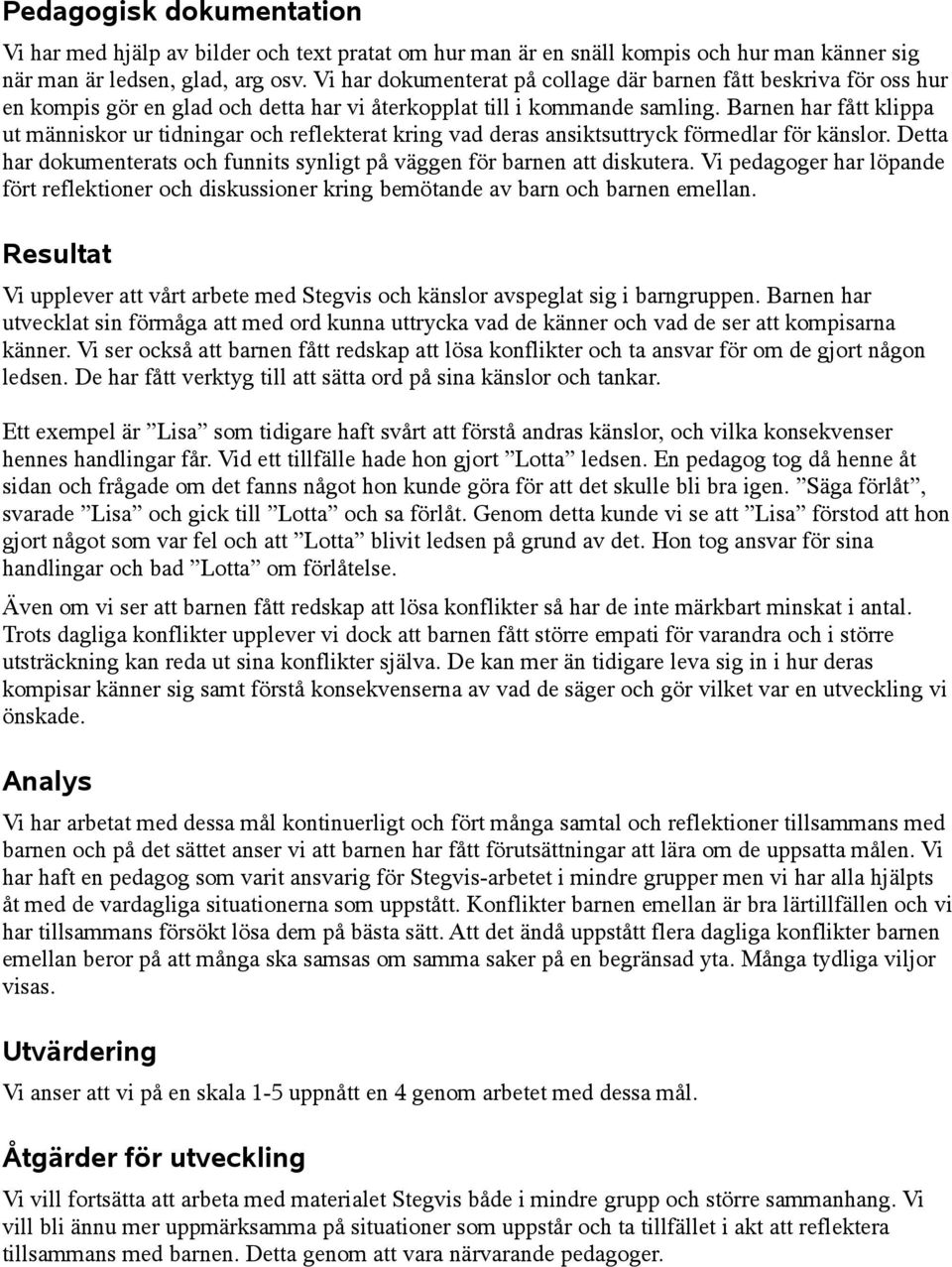 Barnen har fått klippa ut människor ur tidningar och reflekterat kring vad deras ansiktsuttryck förmedlar för känslor. Detta har dokumenterats och funnits synligt på väggen för barnen att diskutera.