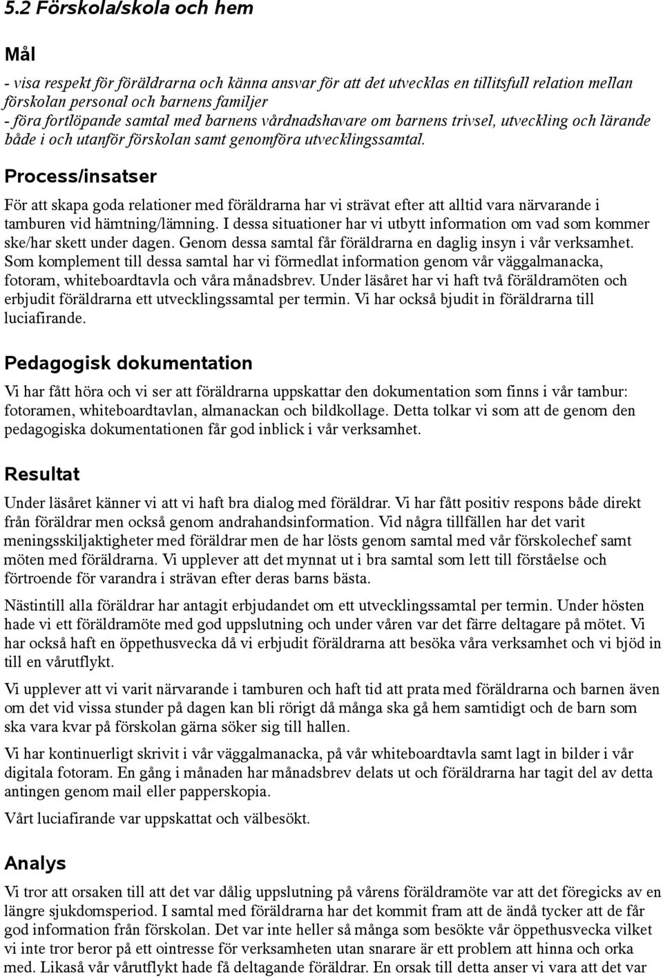 Process/insatser För att skapa goda relationer med föräldrarna har vi strävat efter att alltid vara närvarande i tamburen vid hämtning/lämning.