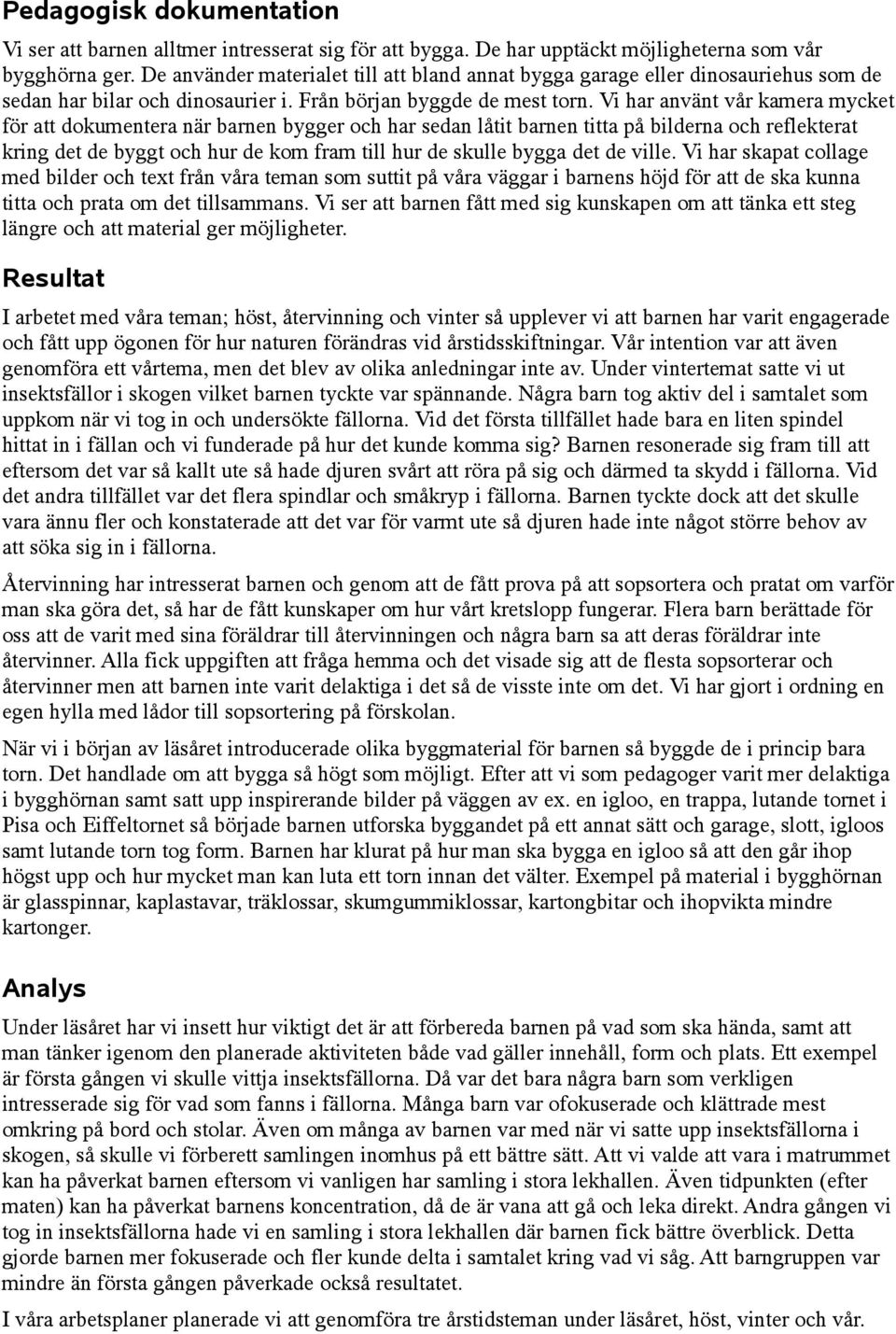 Vi har använt vår kamera mycket för att dokumentera när barnen bygger och har sedan låtit barnen titta på bilderna och reflekterat kring det de byggt och hur de kom fram till hur de skulle bygga det