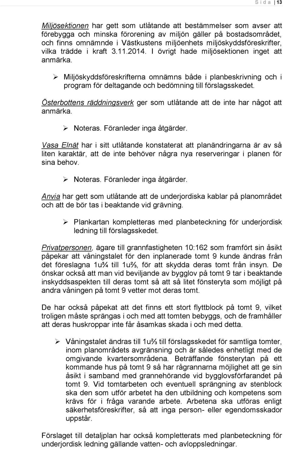 Miljöskyddsföreskrifterna omnämns både i planbeskrivning och i program för deltagande och bedömning till förslagsskedet. Österbottens räddningsverk ger som utlåtande att de inte har något att anmärka.