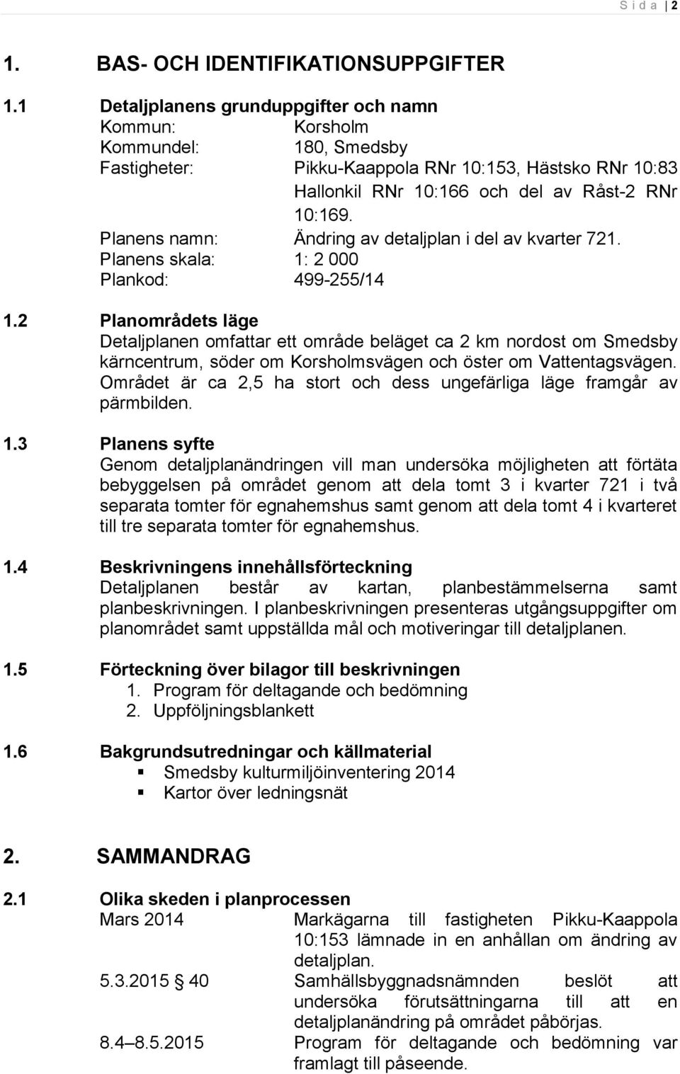 Planens namn: Ändring av detaljplan i del av kvarter 721. Planens skala: 1: 2 000 Plankod: 499-255/14 1.