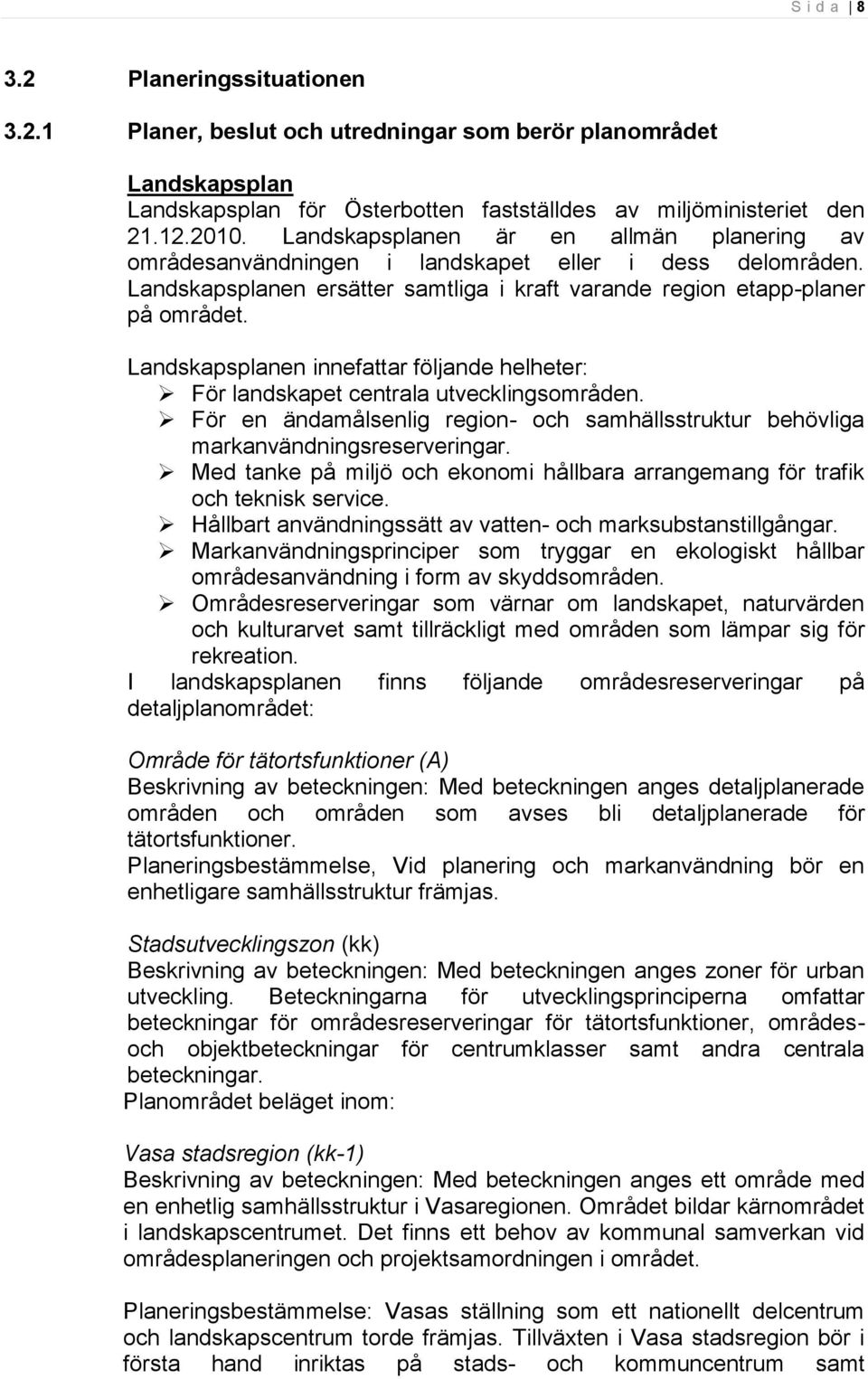 Landskapsplanen innefattar följande helheter: För landskapet centrala utvecklingsområden. För en ändamålsenlig region- och samhällsstruktur behövliga markanvändningsreserveringar.