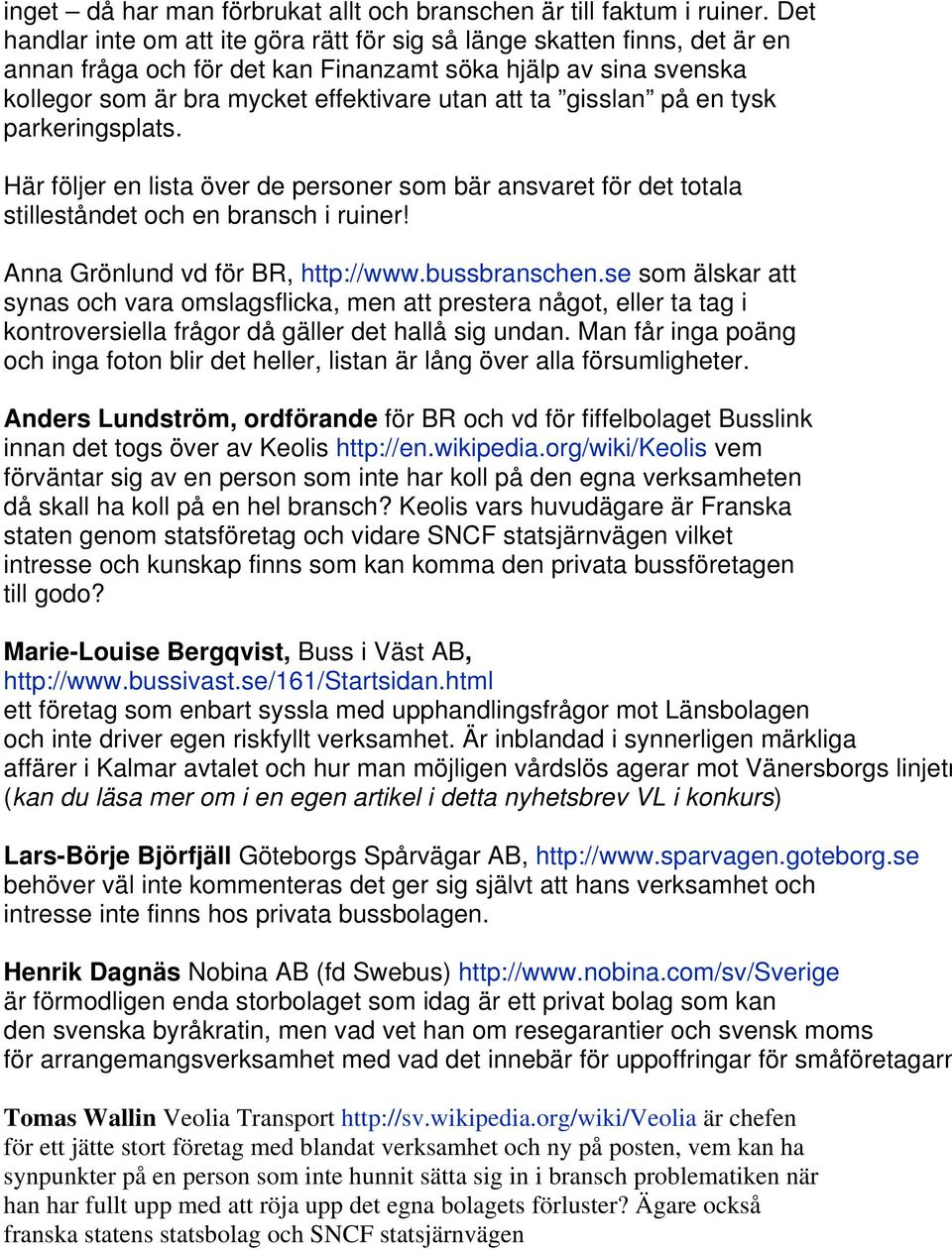 gisslan på en tysk parkeringsplats. Här följer en lista över de personer som bär ansvaret för det totala stilleståndet och en bransch i ruiner! Anna Grönlund vd för BR, http://www.bussbranschen.