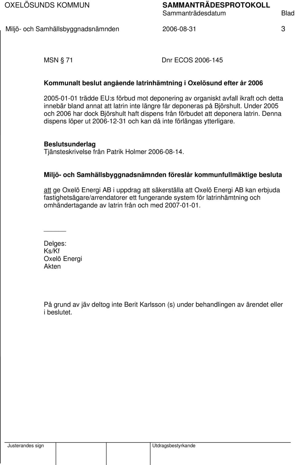 Denna dispens löper ut 2006-12-31 och kan då inte förlängas ytterligare. Tjänsteskrivelse från Patrik Holmer 2006-08-14.