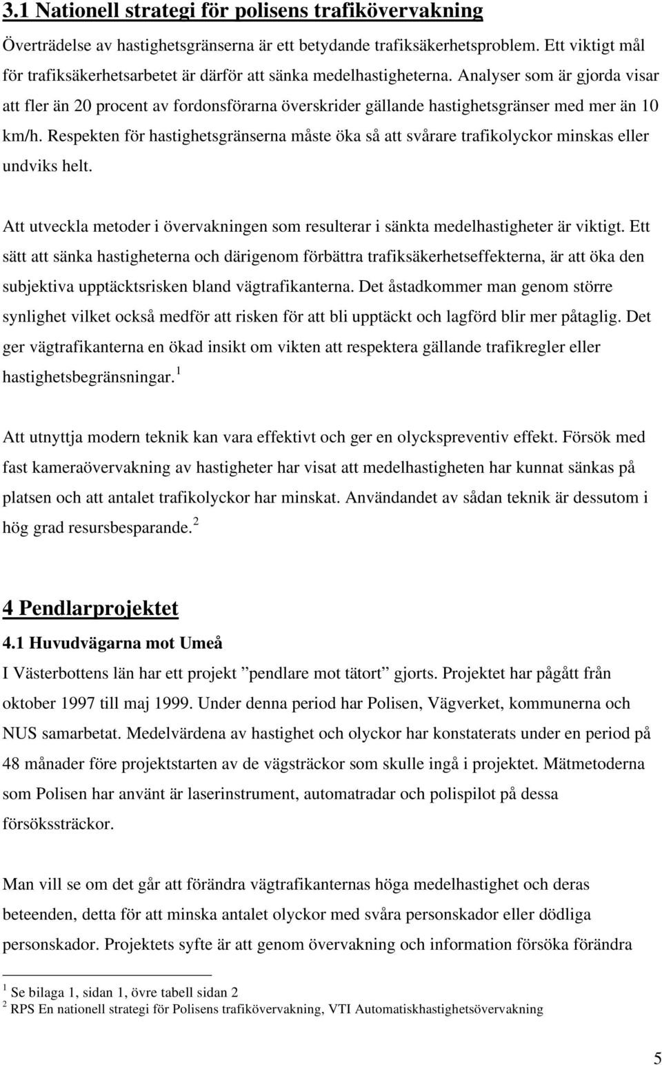 Analyser som är gjorda visar att fler än 20 procent av fordonsförarna överskrider gällande hastighetsgränser med mer än 10 km/h.