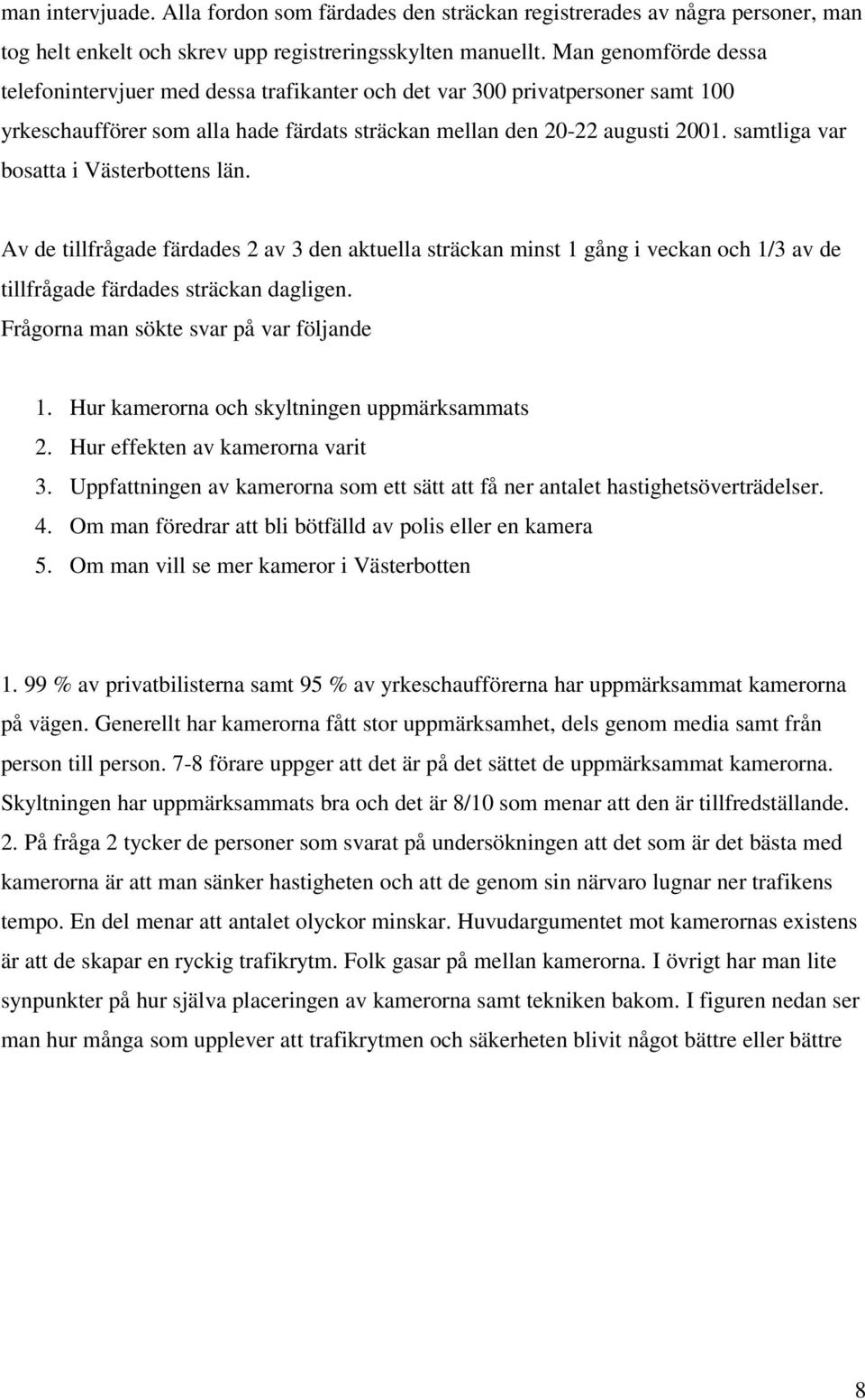 samtliga var bosatta i Västerbottens län. Av de tillfrågade färdades 2 av 3 den aktuella sträckan minst 1 gång i veckan och 1/3 av de tillfrågade färdades sträckan dagligen.