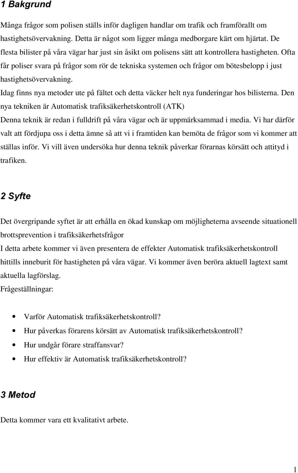 Ofta får poliser svara på frågor som rör de tekniska systemen och frågor om bötesbelopp i just hastighetsövervakning.