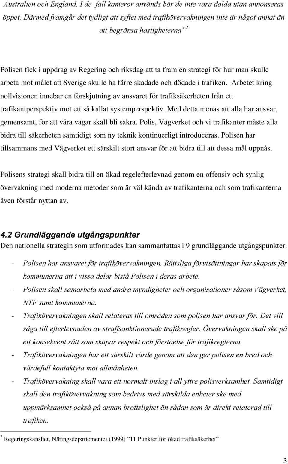 Arbetet kring nollvisionen innebar en förskjutning av ansvaret för trafiksäkerheten från ett trafikantperspektiv mot ett så kallat systemperspektiv.