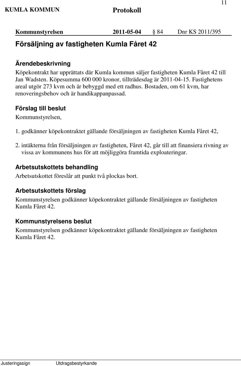 Kommunstyrelsen, 1. godkänner köpekontraktet gällande försäljningen av fastigheten Kumla Fåret 42, 2.