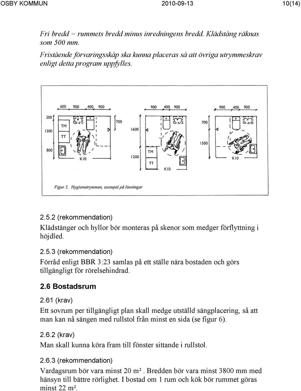 2 (rekommendation) Klädstänger och hyllor bör monteras på skenor som medger förflyttning i höjdled. 2.5.