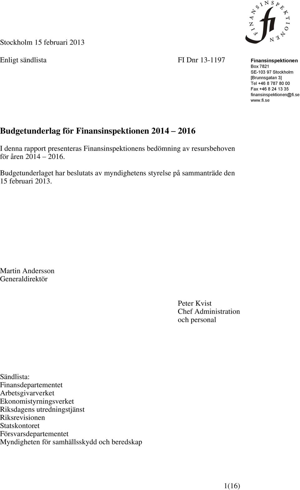 Budgetunderlaget har beslutats av myndighetens styrelse på sammanträde den 15 februari 2013.