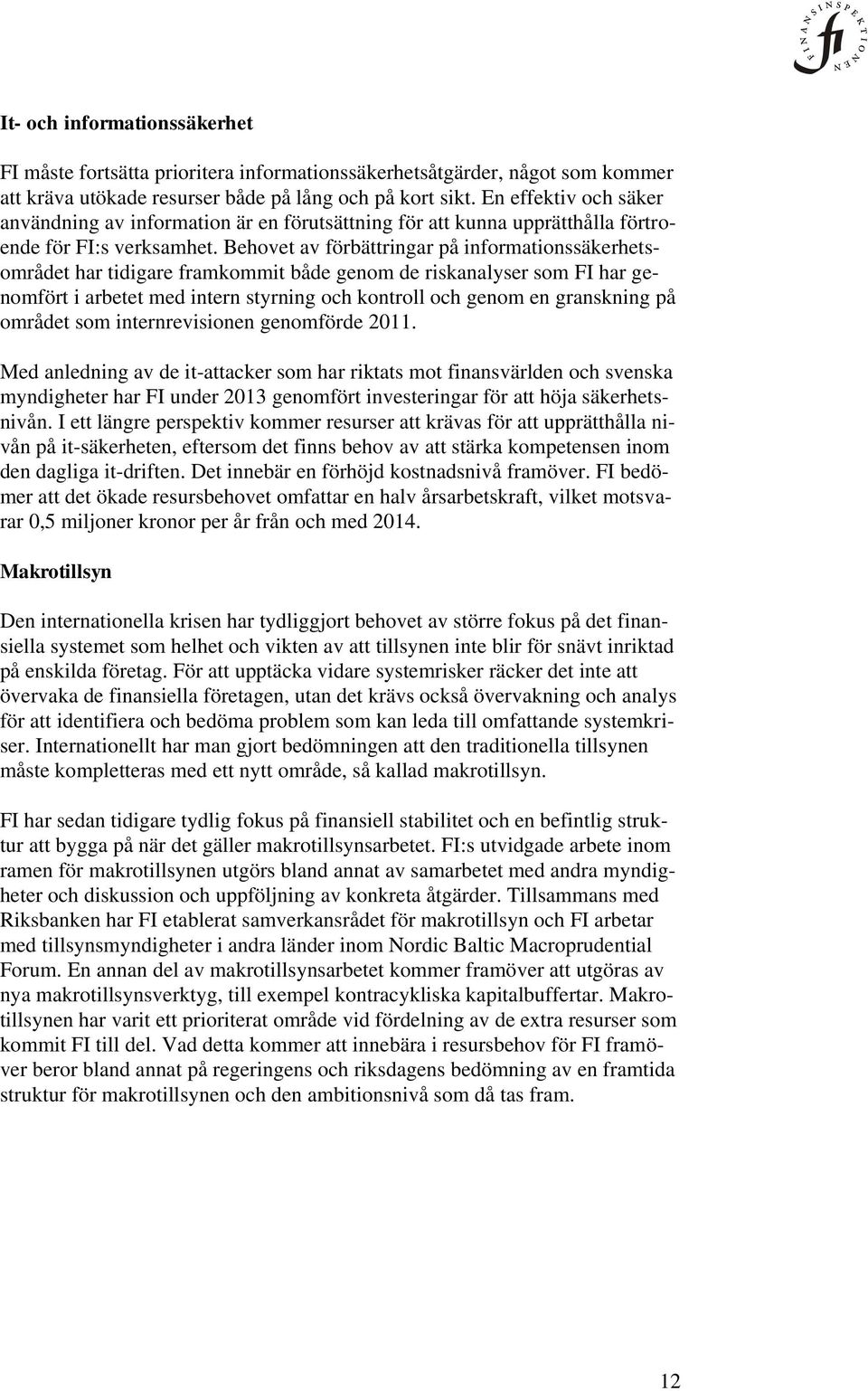 Behovet av förbättringar på informationssäkerhetsområdet har tidigare framkommit både genom de riskanalyser som FI har genomfört i arbetet med intern styrning och kontroll och genom en granskning på
