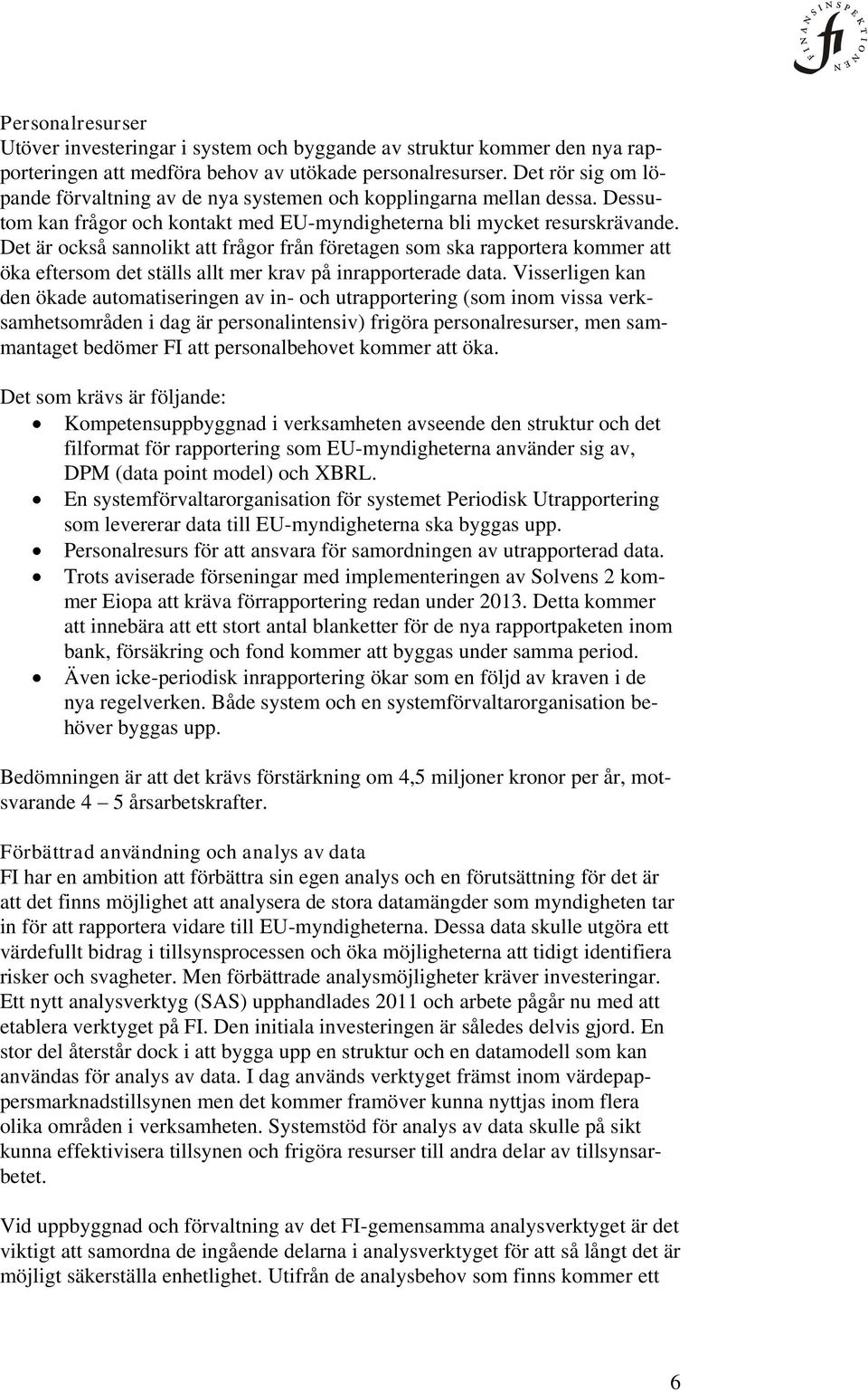 Det är också sannolikt att frågor från företagen som ska rapportera kommer att öka eftersom det ställs allt mer krav på inrapporterade data.
