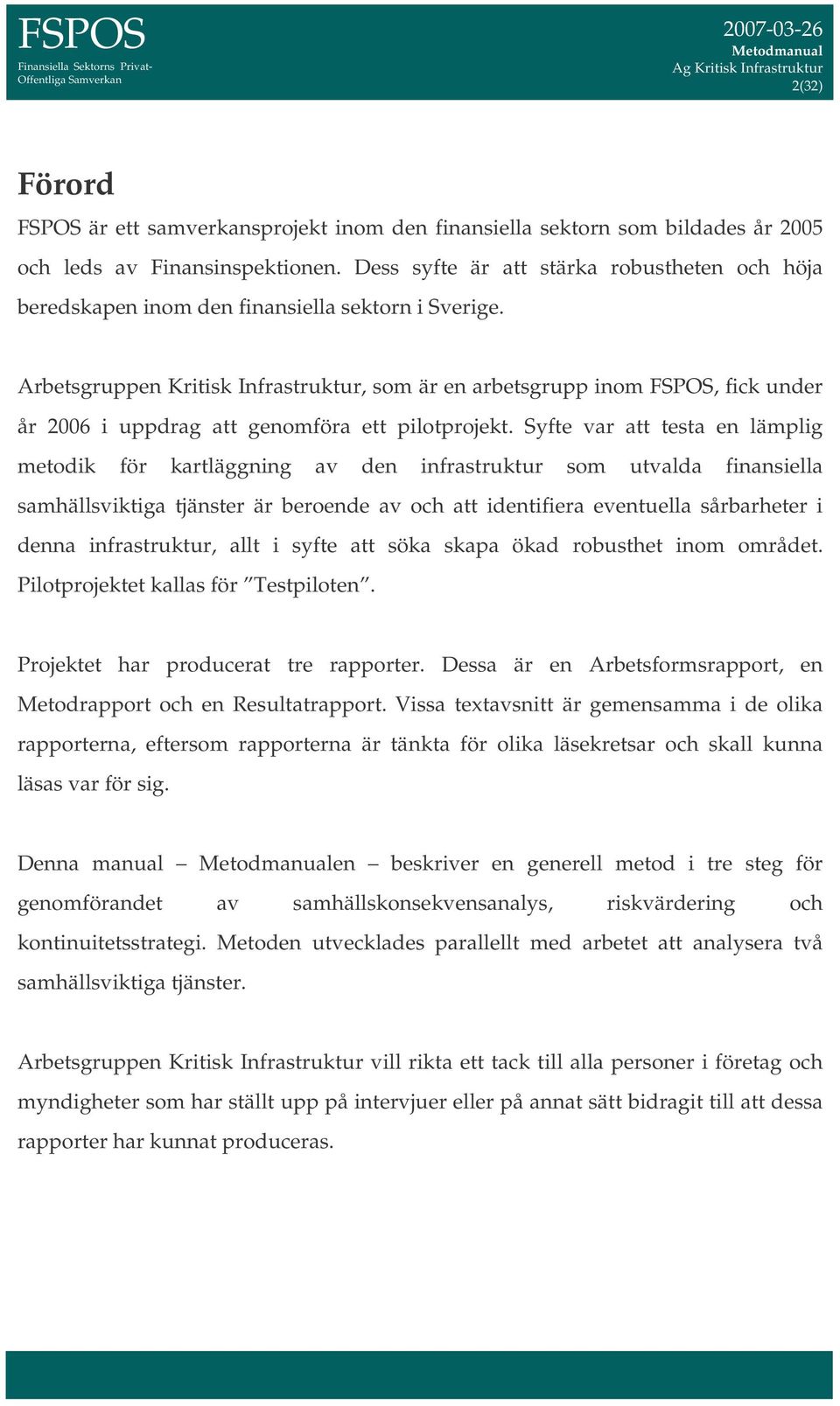 Arbetsgruppen Kritisk Infrastruktur, som är en arbetsgrupp inom FSPOS, fick under år 2006 i uppdrag att genomföra ett pilotprojekt.