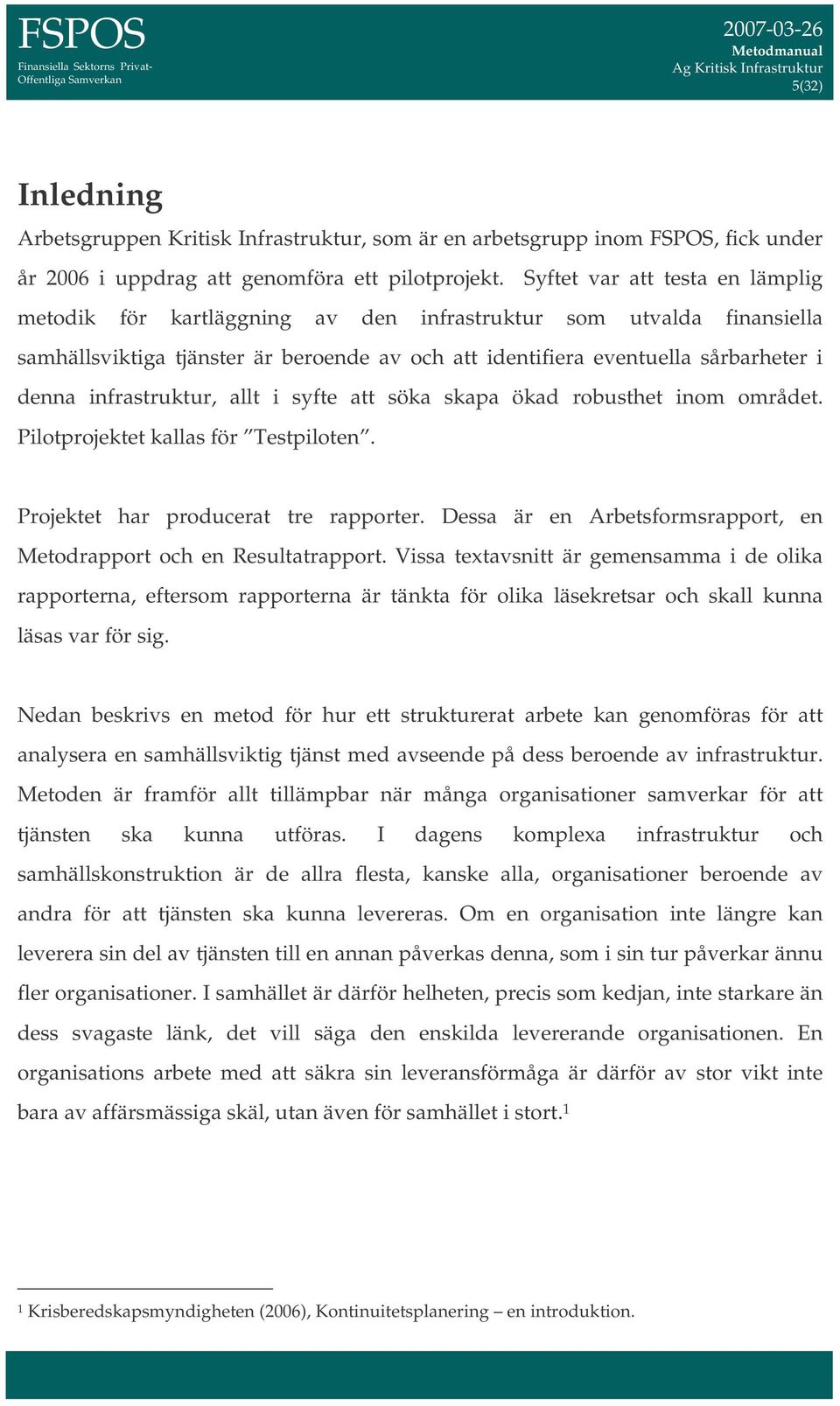 infrastruktur, allt i syfte att söka skapa ökad robusthet inom området. Pilotprojektet kallas för Testpiloten. Projektet har producerat tre rapporter.