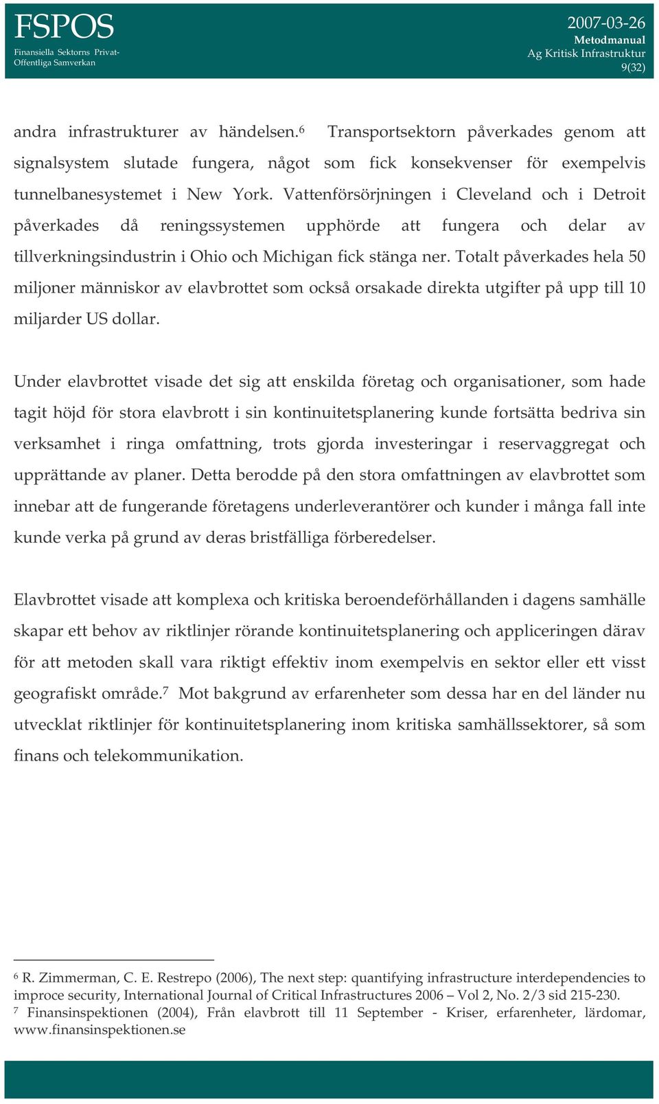 Totalt påverkades hela 50 miljoner människor av elavbrottet som också orsakade direkta utgifter på upp till 10 miljarder US dollar.