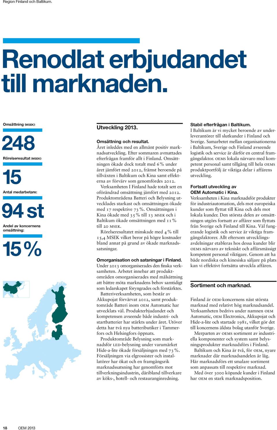 Omsättningen ökade dock totalt med 6% under året jämfört med 2012, främst beroende på tillväxten i Baltikum och Kina samt effekterna av förvärv som genomfördes 2012.