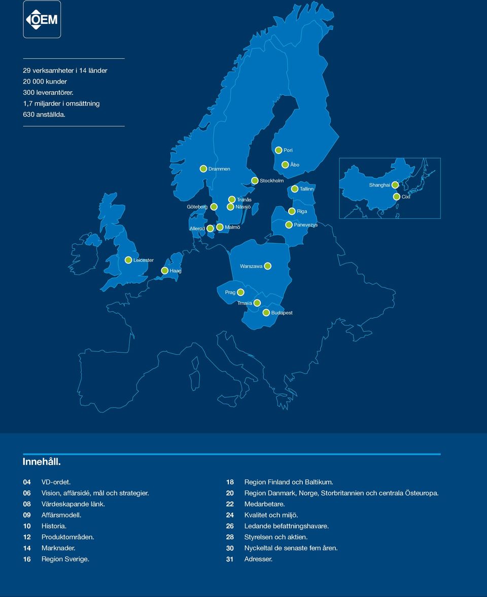 04 VD-ordet. 18 Region Finland och Baltikum. 06 Vision, affärsidé, mål och strategier. 20 Region Danmark, Norge, Storbritannien och centrala Östeuropa.