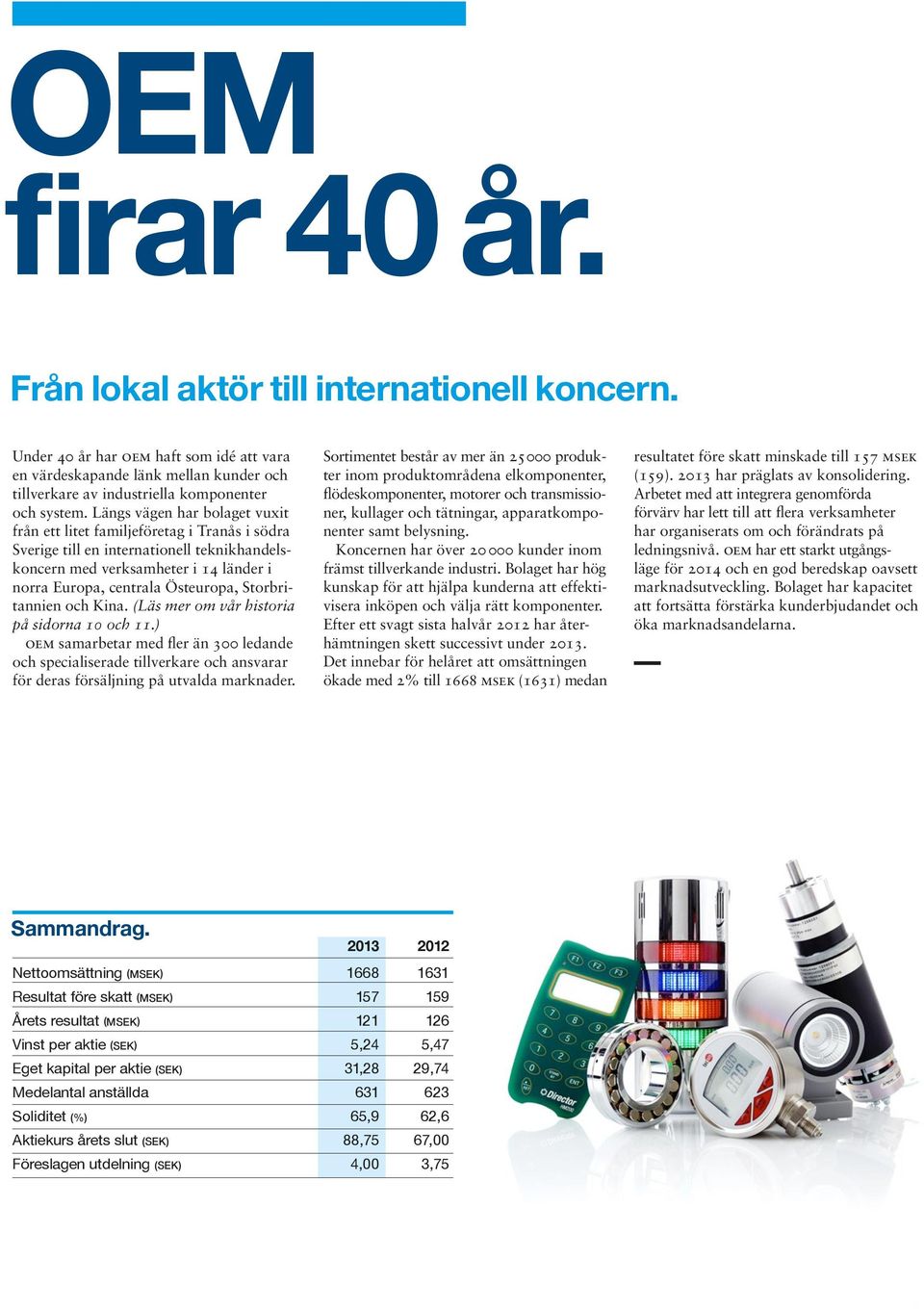 Storbritannien och Kina. (Läs mer om vår historia på sidorna 10 och 11.) oem samarbetar med fler än 300 ledande och specialiserade tillverkare och ansvarar för deras försäljning på utvalda marknader.