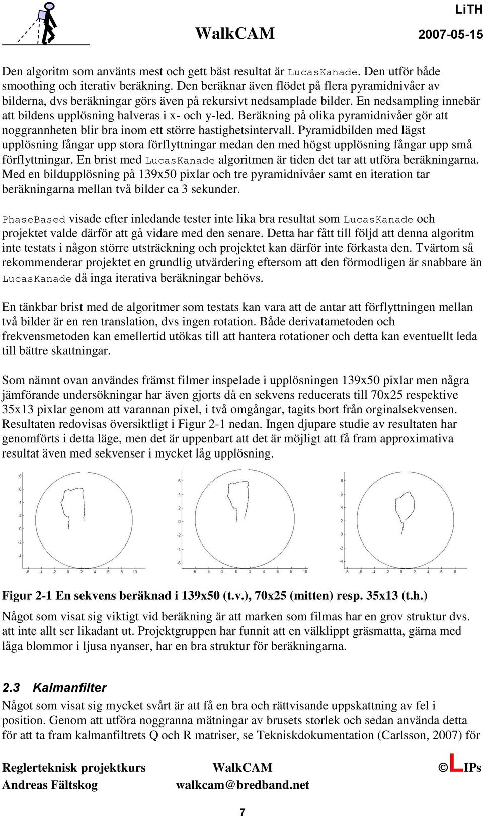 Beräkning på olika pyramidnivåer gör att noggrannheten blir bra inom ett större hastighetsintervall.