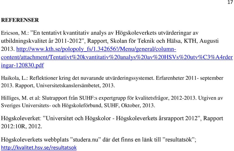 : Reflektioner kring det nuvarande utvärderingssystemet. Erfarenheter 2011- september 2013. Rapport, Universitetskanslersämbetet, 2013. Hilliges, M.