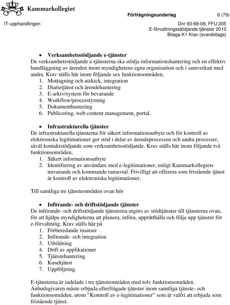 Workflow/processtyrning 5. Dokumenthantering 6. Publicering, web content management, portal.