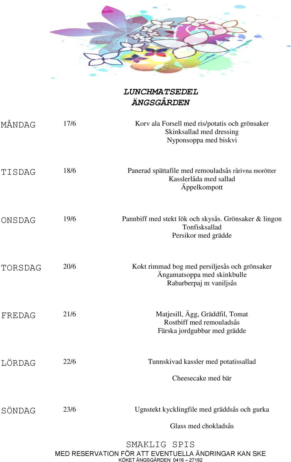 Grönsaker & lingon Tonfisksallad Persikor med grädde TORSDAG 20/6 Kokt rimmad bog med persiljesås och grönsaker Ängamatsoppa med skinkbulle Rabarberpaj m vaniljsås