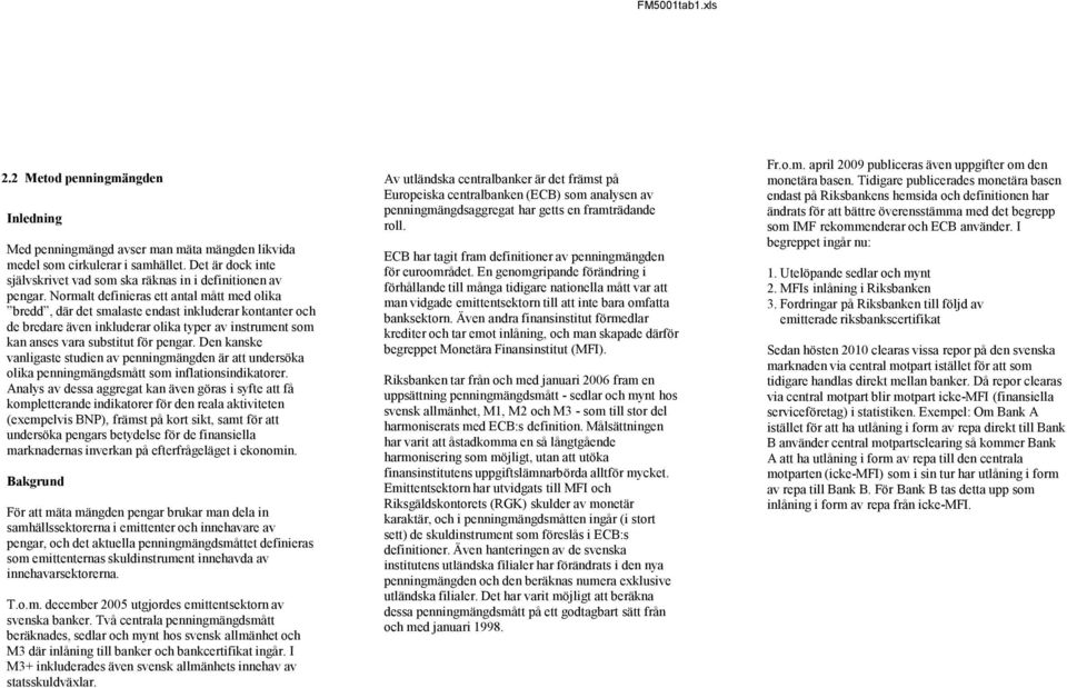 Den kanske vanligaste studien av penningmängden är att undersöka olika penningmängdsmått som inflationsindikatorer.