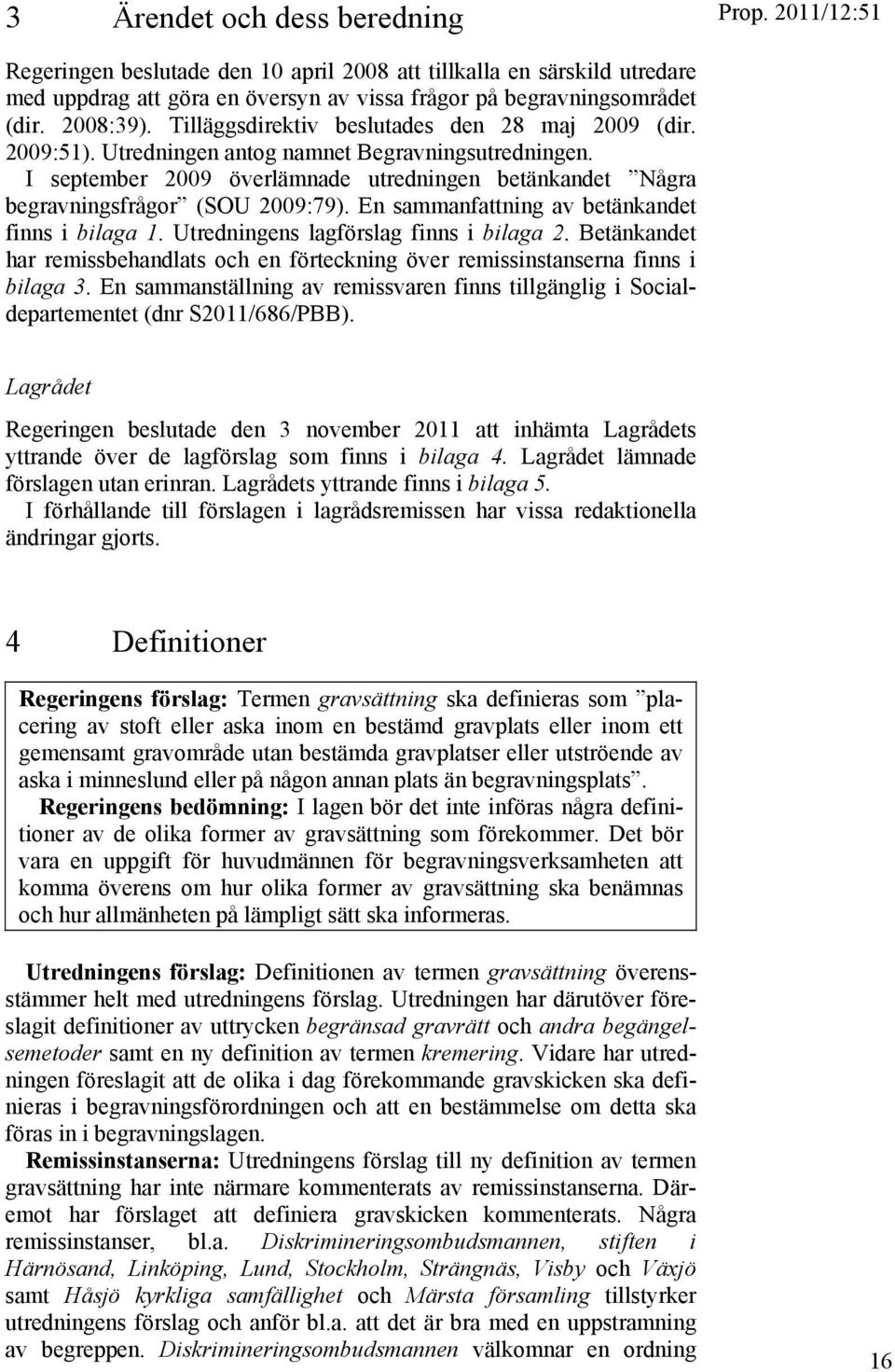 En sammanfattning av betänkandet finns i bilaga 1. Utredningens lagförslag finns i bilaga 2. Betänkandet har remissbehandlats och en förteckning över remissinstanserna finns i bilaga 3.