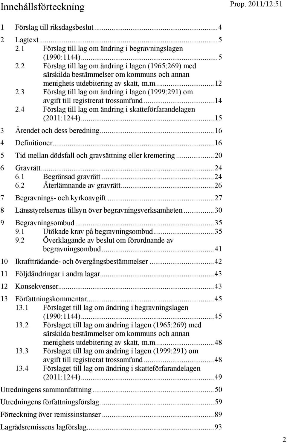 m...12 2.3 Förslag till lag om ändring i lagen (1999:291) om avgift till registrerat trossamfund...14 2.4 Förslag till lag om ändring i skatteförfarandelagen (2011:1244).