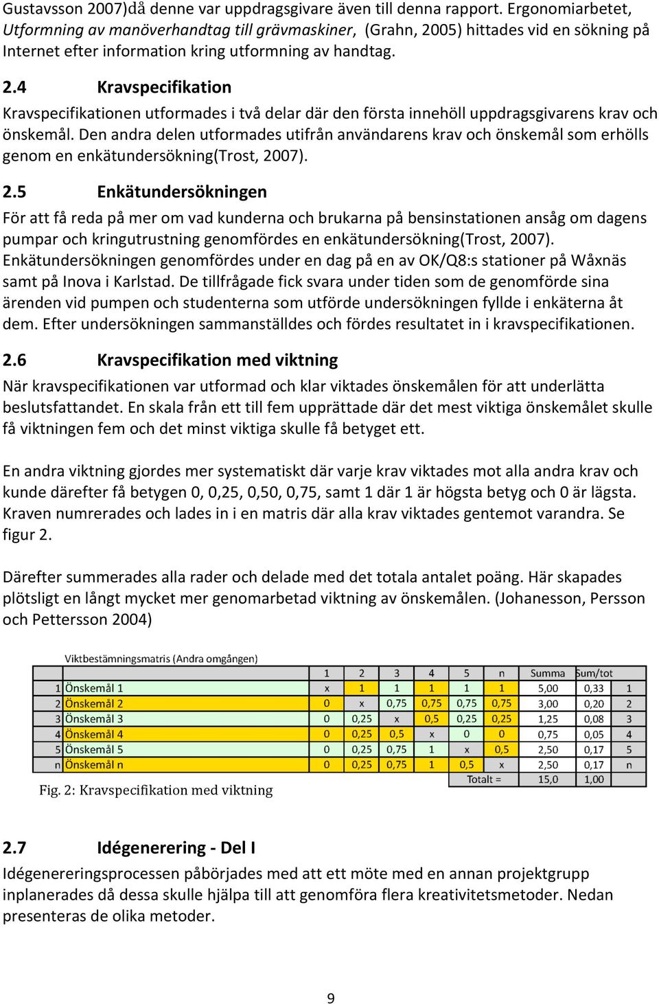 4 Kravspecifikation Kravspecifikationenutformadesitvådelardärdenförstainnehölluppdragsgivarenskravoch önskemål.