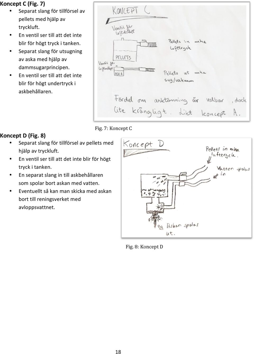 KonceptD(Fig.8) Separatslangförtillförselavpelletsmed hjälpavtryckluft. Enventilsertillattdetinteblirförhögt tryckitanken.