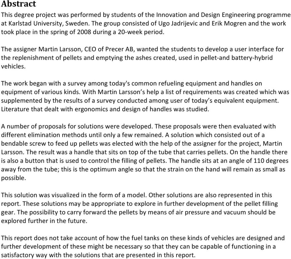 TheassignerMartinLarsson,CEOofPrecerAB,wantedthestudentstodevelopauserinterfacefor thereplenishmentofpelletsandemptyingtheashescreated,usedinpellet andbattery hybrid vehicles.