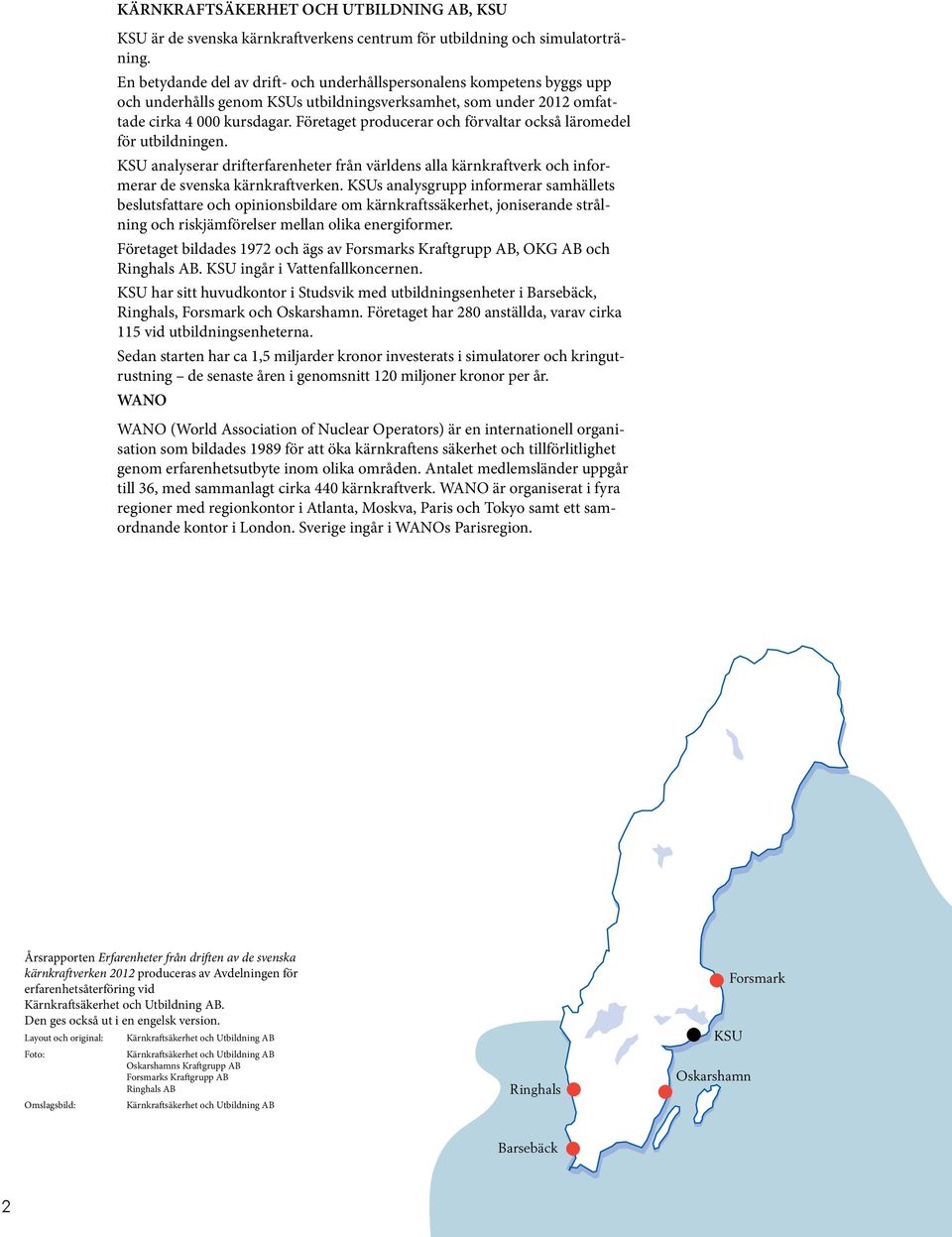 Företaget producerar och förvaltar också läromedel för utbildningen. KSU analyserar drifterfarenheter från världens alla kärnkraftverk och informerar de svenska kärnkraftverken.