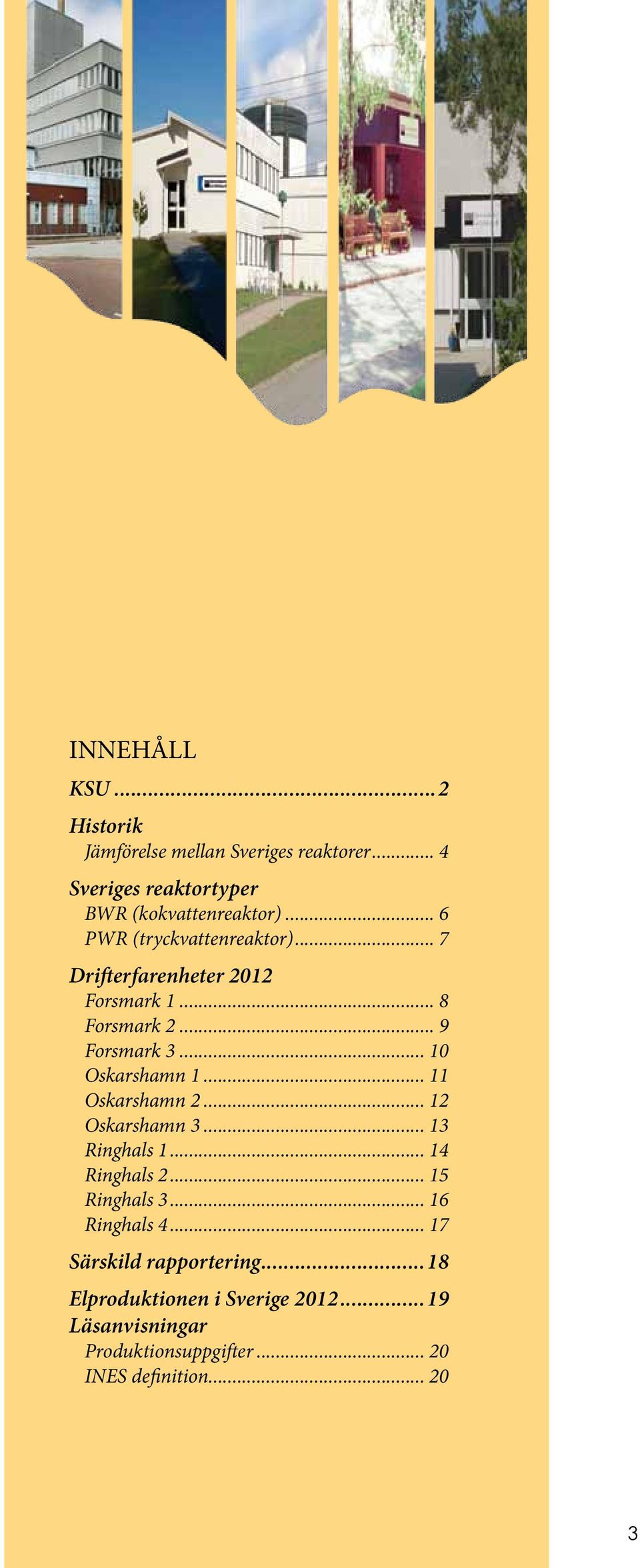 .. 11 Oskarshamn... 1 Oskarshamn 3... 13 Ringhals 1... 1 Ringhals... 1 Ringhals 3... 16 Ringhals.