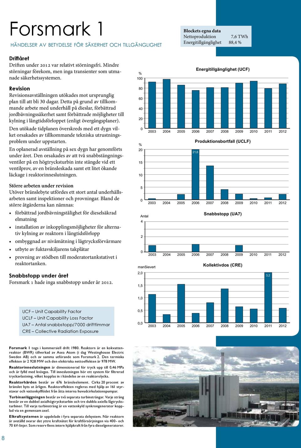 Detta på grund av tillkommande arbete med underhåll på dieslar, förbättrad jordbävningssäkerhet samt förbättrade möjligheter till kylning i långtidsförloppet (enligt övergångsplaner).