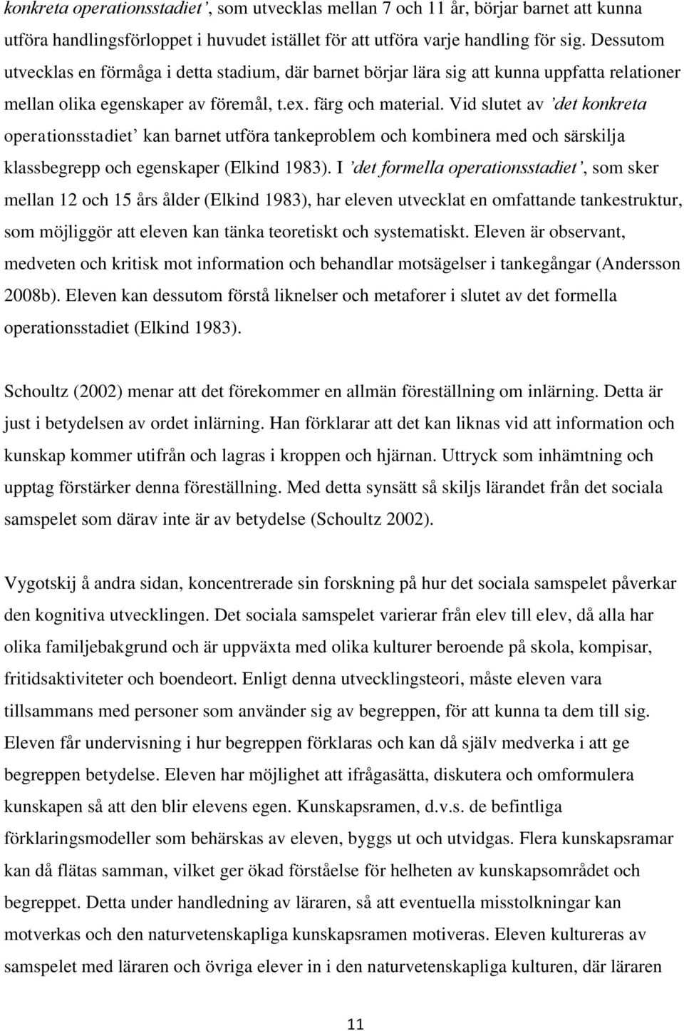 Vid slutet av det konkreta operationsstadiet kan barnet utföra tankeproblem och kombinera med och särskilja klassbegrepp och egenskaper (Elkind 1983).