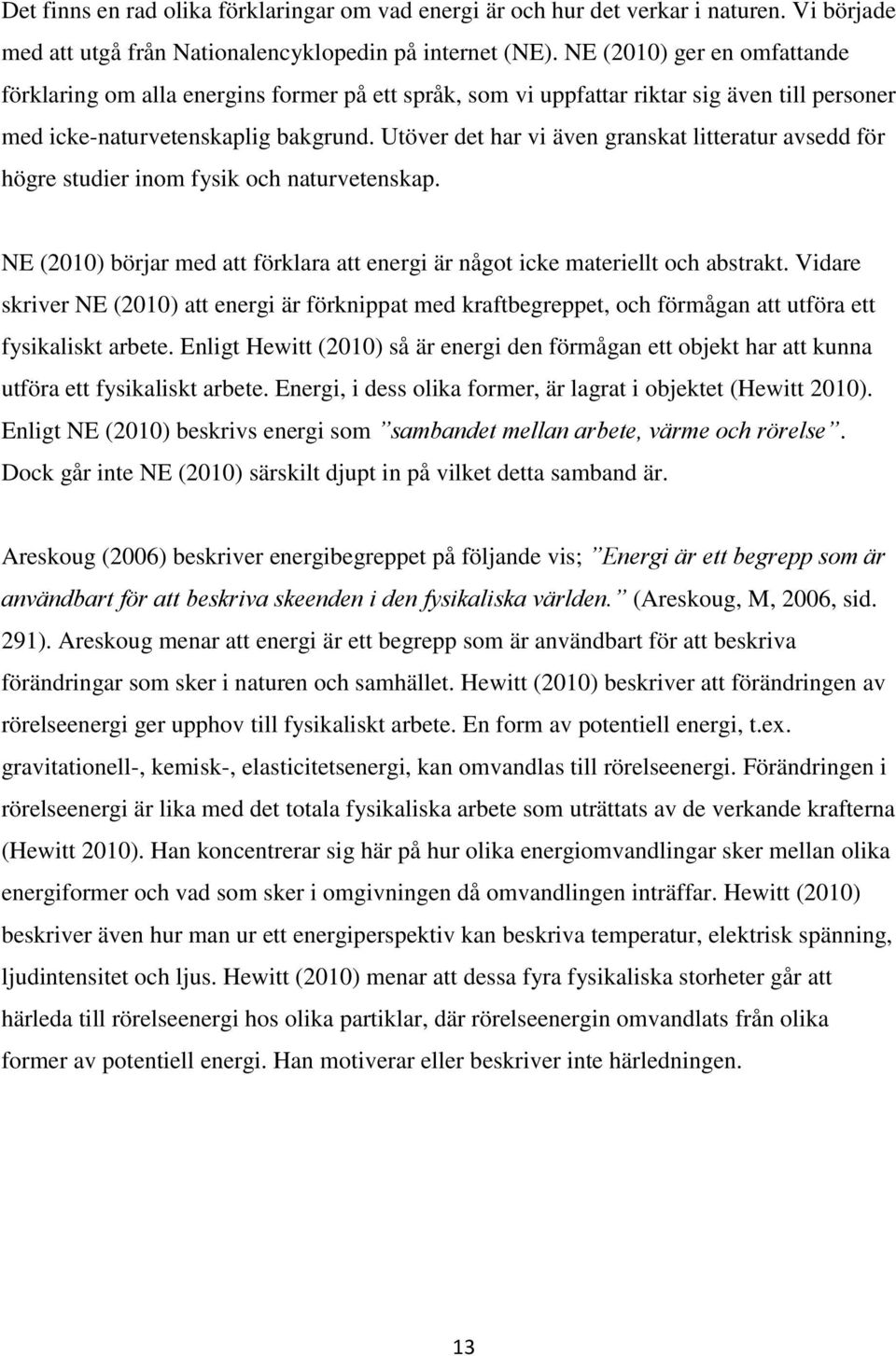 Utöver det har vi även granskat litteratur avsedd för högre studier inom fysik och naturvetenskap. NE (2010) börjar med att förklara att energi är något icke materiellt och abstrakt.