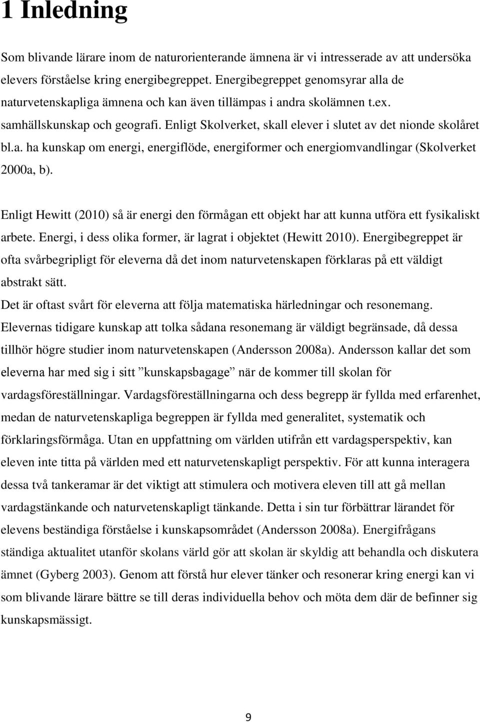 Enligt Skolverket, skall elever i slutet av det nionde skolåret bl.a. ha kunskap om energi, energiflöde, energiformer och energiomvandlingar (Skolverket 2000a, b).